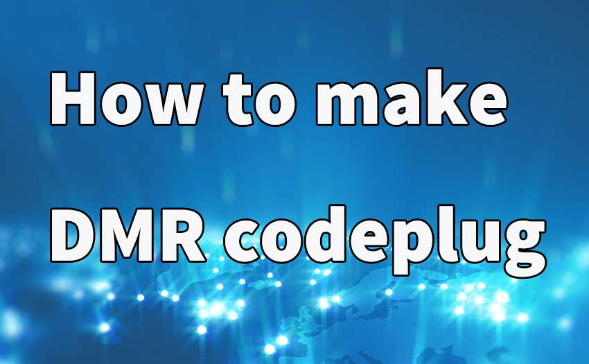 How to make a DMR codeplug? 